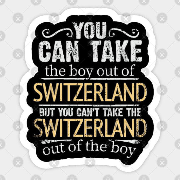 You Can Take The Boy Out Of Switzerland But You Cant Take The Switzerland Out Of The Boy - Gift for Swiss With Roots From Switzerland Sticker by Country Flags